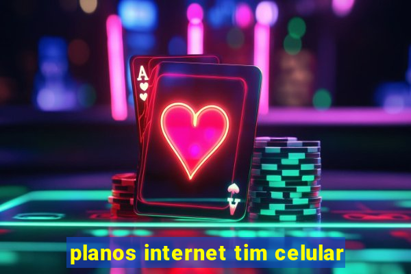 planos internet tim celular